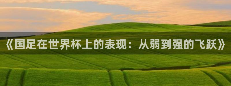2026世界杯倒计时:《国足在世界杯上的表现:从弱到强的飞跃》